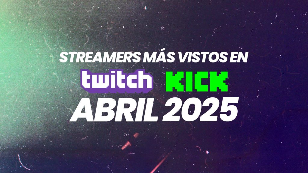 🎥 Streamers Más Vistos en Twitch y Kick en Abril 2025